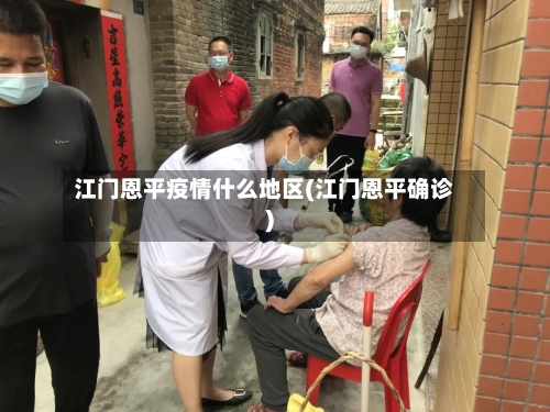 江门恩平疫情什么地区(江门恩平确诊)-第2张图片