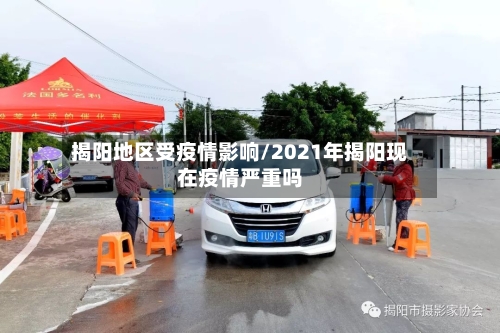 揭阳地区受疫情影响/2021年揭阳现在疫情严重吗