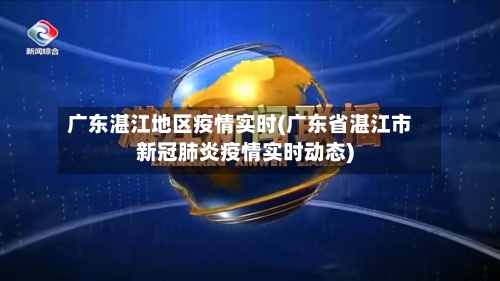 广东湛江地区疫情实时(广东省湛江市新冠肺炎疫情实时动态)