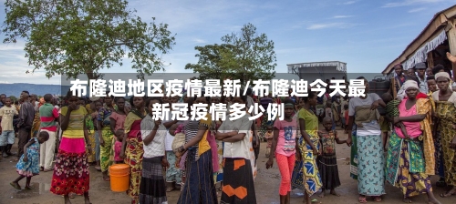 布隆迪地区疫情最新/布隆迪今天最新冠疫情多少例-第3张图片