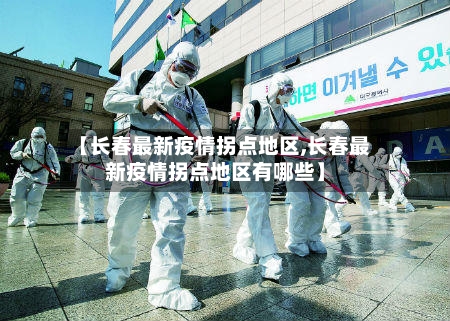 【长春最新疫情拐点地区,长春最新疫情拐点地区有哪些】