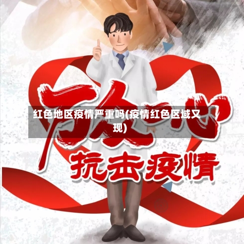 红色地区疫情严重吗(疫情红色区域又现)
