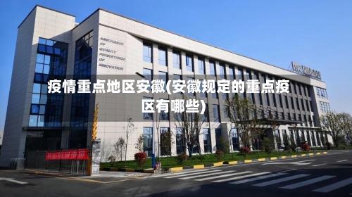 疫情重点地区安徽(安徽规定的重点疫区有哪些)-第2张图片