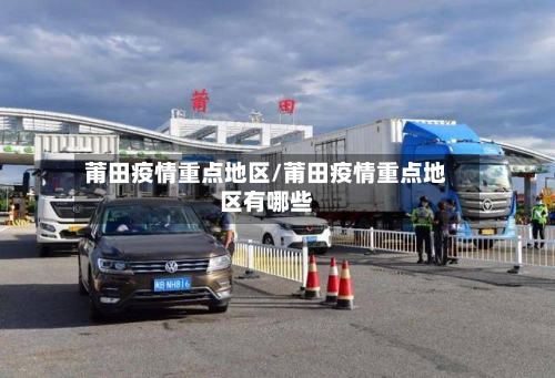 莆田疫情重点地区/莆田疫情重点地区有哪些