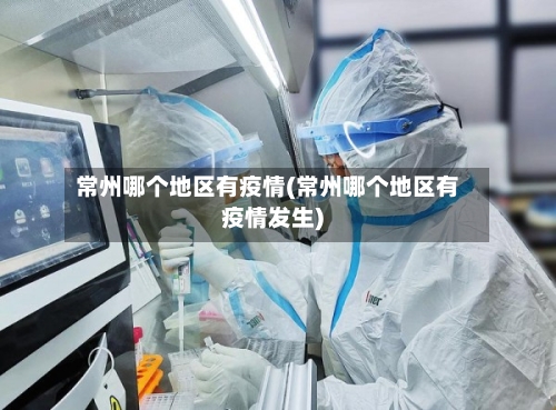 常州哪个地区有疫情(常州哪个地区有疫情发生)