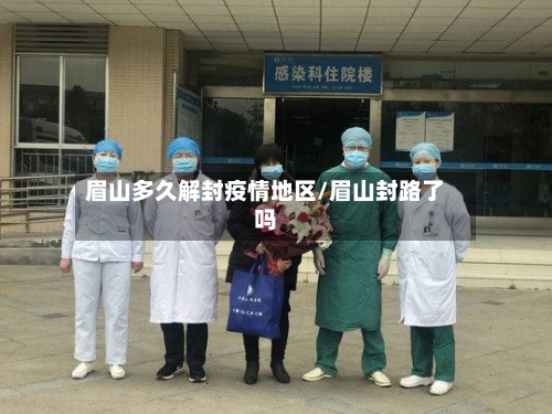 眉山多久解封疫情地区/眉山封路了吗