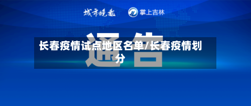 长春疫情试点地区名单/长春疫情划分-第3张图片