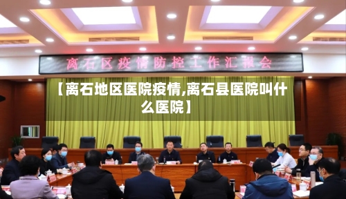 【离石地区医院疫情,离石县医院叫什么医院】
