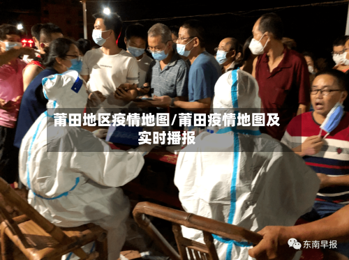 莆田地区疫情地图/莆田疫情地图及实时播报-第3张图片