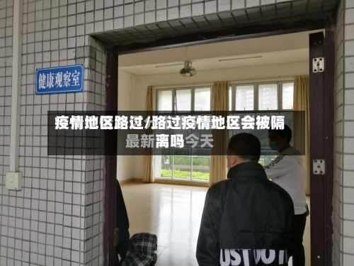 疫情地区路过/路过疫情地区会被隔离吗-第3张图片