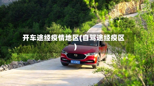 开车途经疫情地区(自驾途经疫区)