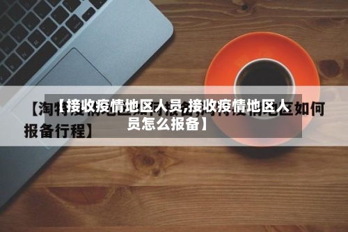 【接收疫情地区人员,接收疫情地区人员怎么报备】-第2张图片