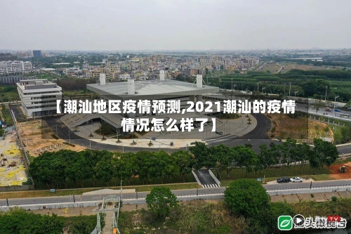 【潮汕地区疫情预测,2021潮汕的疫情情况怎么样了】